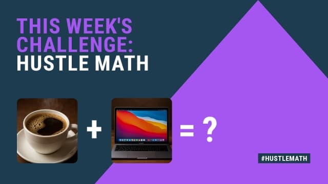 Visual text of this week's challenge: Hustle Math